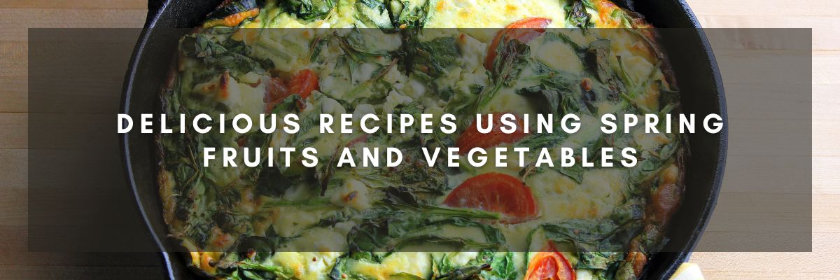 Delicious Recipes Using Spring Fruits and Vegetables 